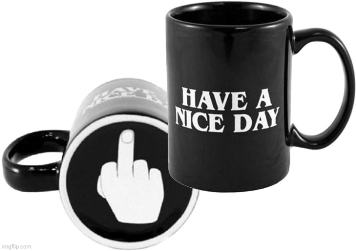 Have a nice day | image tagged in have a nice day | made w/ Imgflip meme maker
