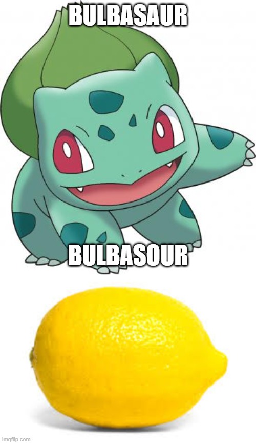 BULBASAUR; BULBASOUR | image tagged in bulbasaur sound as balthasar in some languages,when life gives you lemons x | made w/ Imgflip meme maker