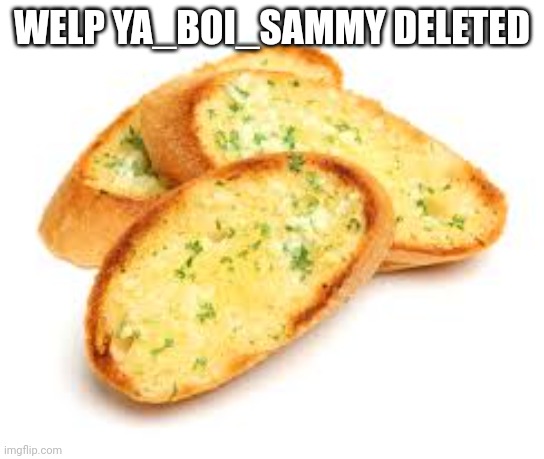 Oof [sammy note: im back] | WELP YA_BOI_SAMMY DELETED | image tagged in garlic bread | made w/ Imgflip meme maker