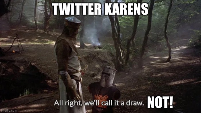 Tweetor | TWITTER KARENS; NOT! | image tagged in alright we'll call it a draw | made w/ Imgflip meme maker
