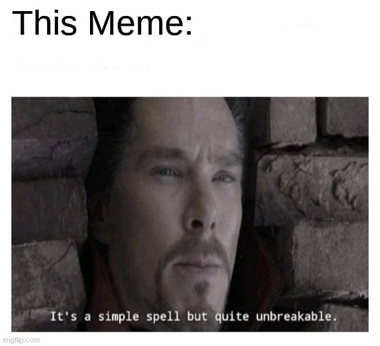 It’s a simple spell but quite unbreakable | This Meme: | image tagged in it s a simple spell but quite unbreakable | made w/ Imgflip meme maker