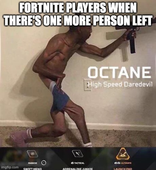 Octane high speed daredevil | FORTNITE PLAYERS WHEN THERE'S ONE MORE PERSON LEFT | image tagged in octane high speed daredevil,quandale dingle | made w/ Imgflip meme maker