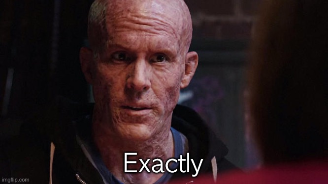 Deadpool Exactly | Exactly | image tagged in deadpool exactly | made w/ Imgflip meme maker