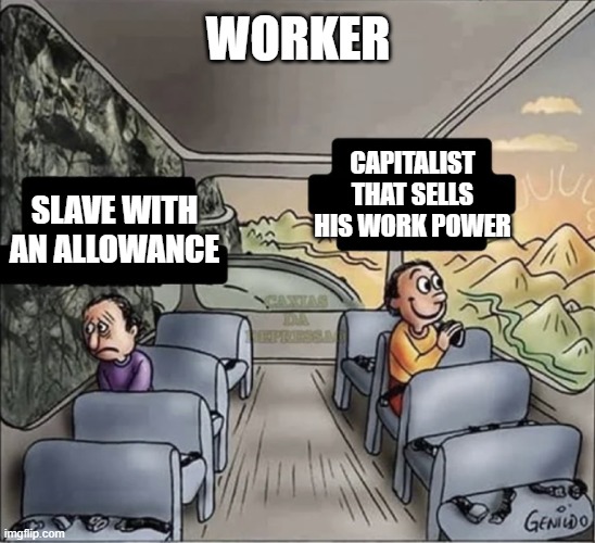 two guys on a bus | SLAVE WITH AN ALLOWANCE CAPITALIST THAT SELLS HIS WORK POWER WORKER | image tagged in two guys on a bus | made w/ Imgflip meme maker