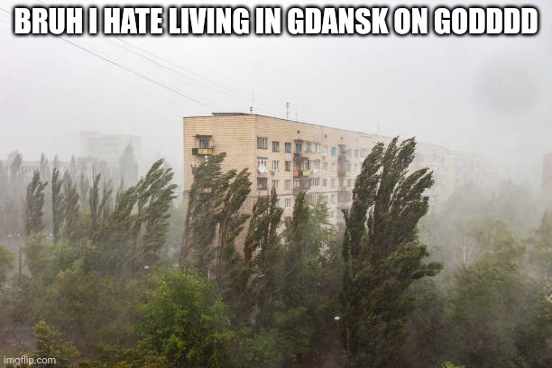 BRUH I HATE LIVING IN GDANSK ON GODDDD | made w/ Imgflip meme maker