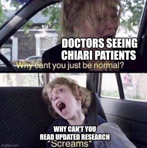 Chiari patients |  DOCTORS SEEING CHIARI PATIENTS; WHY CAN'T YOU READ UPDATED RESEARCH | image tagged in why can't you just be normal | made w/ Imgflip meme maker