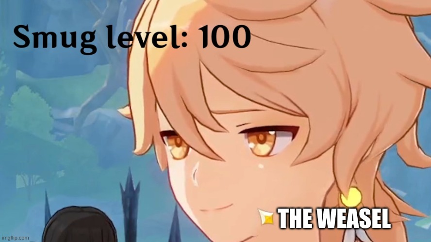 Smug level 100 | THE WEASEL | image tagged in smug level 100 | made w/ Imgflip meme maker