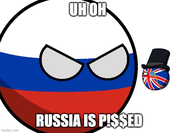 uh no russia vs britan | UH OH; RUSSIA IS P!$$ED | image tagged in bruh | made w/ Imgflip meme maker