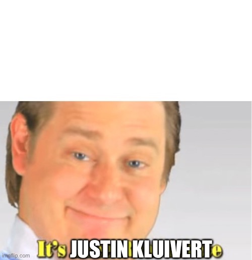 It's Free Real Estate | JUSTIN KLUIVERT | image tagged in it's free real estate | made w/ Imgflip meme maker