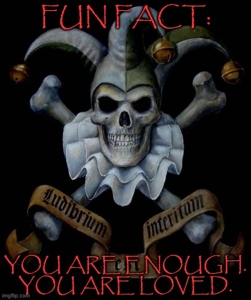 Jester Skull | FUN FACT:; YOU ARE ENOUGH. YOU ARE LOVED. | image tagged in jester skull | made w/ Imgflip meme maker