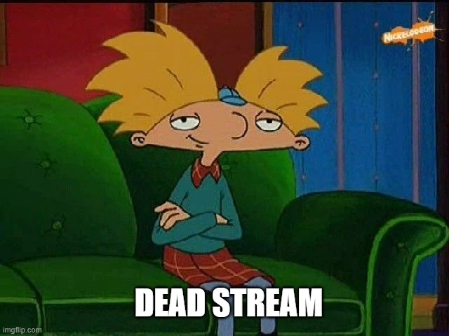 yep | DEAD STREAM | image tagged in blue s template | made w/ Imgflip meme maker