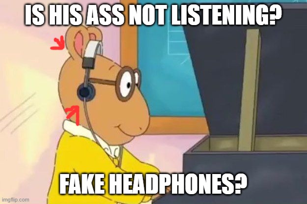 Arthur Headphones | IS HIS ASS NOT LISTENING? FAKE HEADPHONES? | image tagged in arthur headphones | made w/ Imgflip meme maker