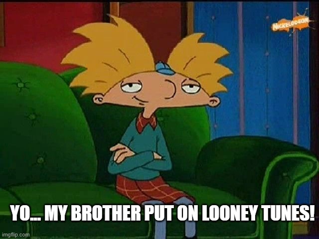 That's a good show. | YO... MY BROTHER PUT ON LOONEY TUNES! | image tagged in blue s template | made w/ Imgflip meme maker