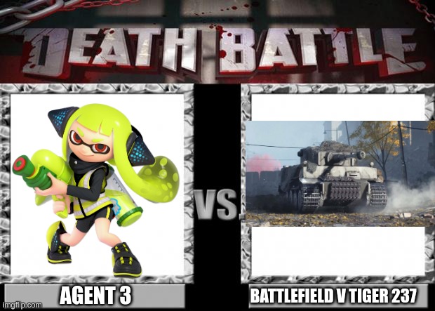 I really want to know who would win | AGENT 3; BATTLEFIELD V TIGER 237 | image tagged in death battle | made w/ Imgflip meme maker