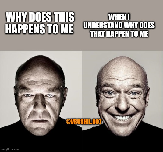 switched dean norris reaction | WHEN I UNDERSTAND WHY DOES THAT HAPPEN TO ME; WHY DOES THIS HAPPENS TO ME; @VRUSHIL.007 | image tagged in switched dean norris reaction | made w/ Imgflip meme maker