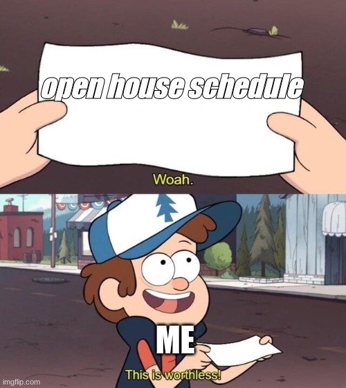 Gravity Falls Meme | open house schedule; ME | image tagged in gravity falls meme | made w/ Imgflip meme maker