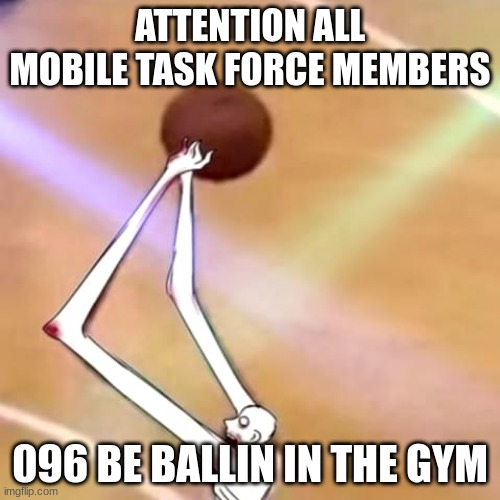 SCP-096 Ballin | ATTENTION ALL MOBILE TASK FORCE MEMBERS; 096 BE BALLIN IN THE GYM | image tagged in scp-096 ballin | made w/ Imgflip meme maker