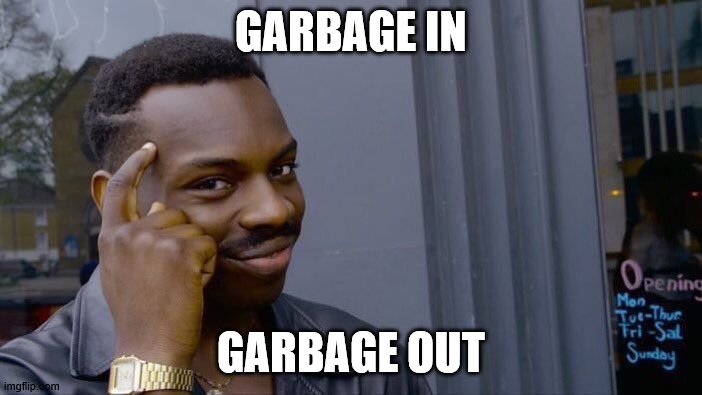 Roll Safe Think About It | GARBAGE IN; GARBAGE OUT | image tagged in memes,roll safe think about it | made w/ Imgflip meme maker