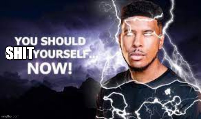You Should Kill Yourself NOW! | SHIT | image tagged in you should kill yourself now | made w/ Imgflip meme maker