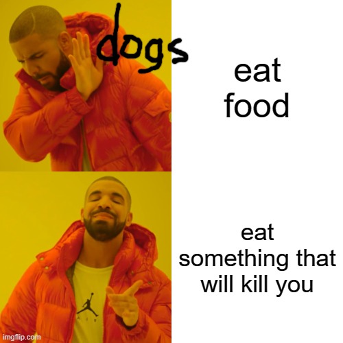 Drake Hotline Bling Meme | eat food; eat something that will kill you | image tagged in memes,drake hotline bling | made w/ Imgflip meme maker