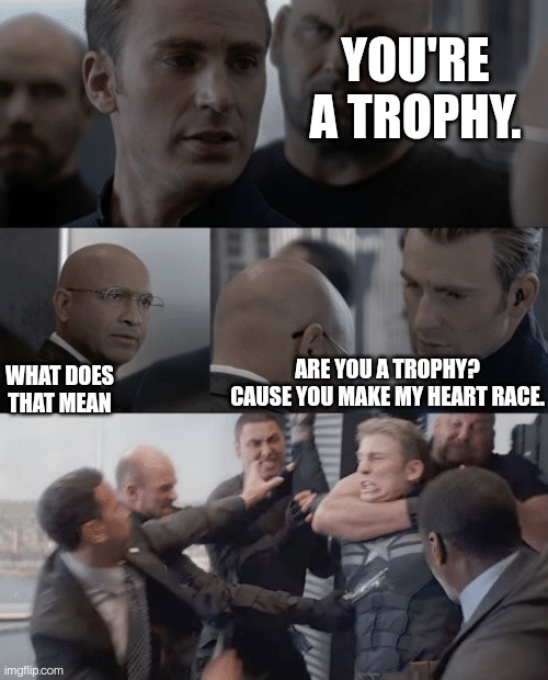 My crush when I said this? | YOU'RE A TROPHY. ARE YOU A TROPHY? CAUSE YOU MAKE MY HEART RACE. WHAT DOES THAT MEAN | image tagged in captain america elevator,crush,funny,captain america,lol so funny | made w/ Imgflip meme maker