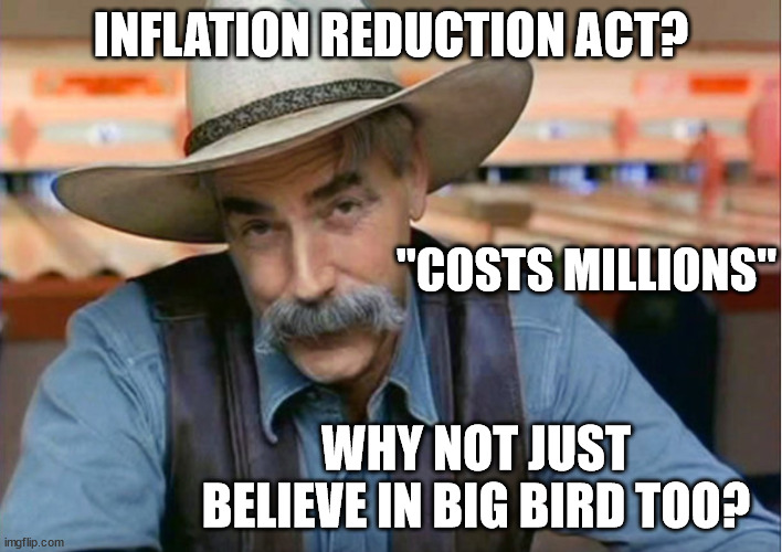 Price tag  = 187 MIL$  Same amount  Big PHARMA  has  Lobbied so  Far  in 2022 |  INFLATION REDUCTION ACT? "COSTS MILLIONS"; WHY NOT JUST BELIEVE IN BIG BIRD TOO? | image tagged in inflation reduction act,more  biden bs,its all about money,joe biden,big bird | made w/ Imgflip meme maker