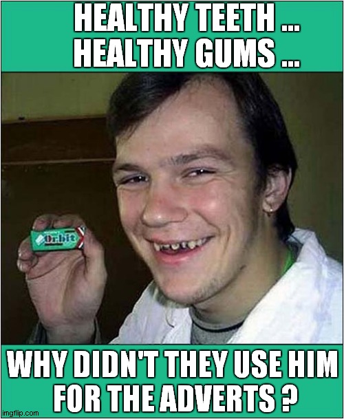 He's Got That Orbit Smile ! |  HEALTHY TEETH ...
    HEALTHY GUMS ... WHY DIDN'T THEY USE HIM
 FOR THE ADVERTS ? | image tagged in fun,orbit,eating healthy,teeth | made w/ Imgflip meme maker