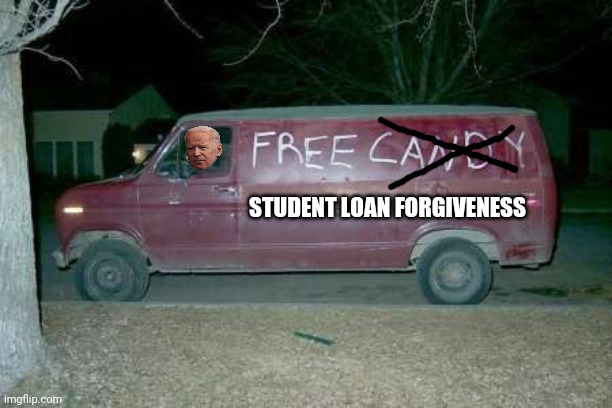 Trying to lure in the gullible.. Again | STUDENT LOAN FORGIVENESS | image tagged in free candy van | made w/ Imgflip meme maker