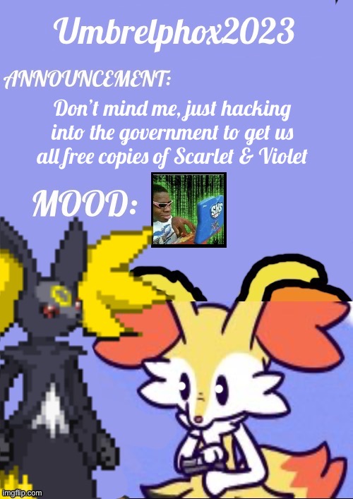 Don’t mind me- | Don’t mind me, just hacking into the government to get us all free copies of Scarlet & Violet | image tagged in umbrelphox2023 announcement template | made w/ Imgflip meme maker