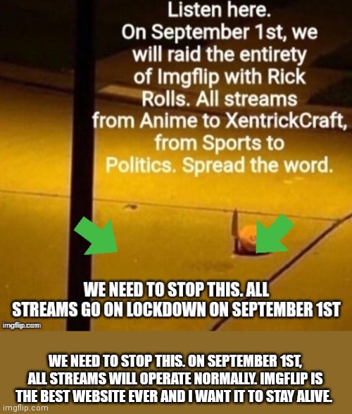 WE NEED TO STOP THIS. ON SEPTEMBER 1ST, ALL STREAMS WILL OPERATE NORMALLY. IMGFLIP IS THE BEST WEBSITE EVER AND I WANT IT TO STAY ALIVE. | image tagged in warning | made w/ Imgflip meme maker