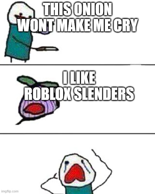 this onion won't make me cry | THIS ONION WONT MAKE ME CRY; I LIKE ROBLOX SLENDERS | image tagged in this onion won't make me cry | made w/ Imgflip meme maker