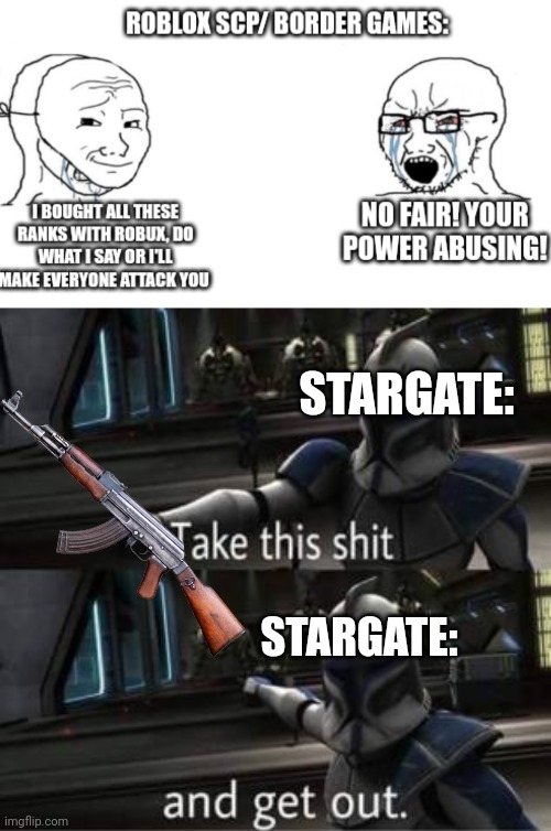 The slander continues. | STARGATE:; STARGATE: | image tagged in take this shit and get out | made w/ Imgflip meme maker
