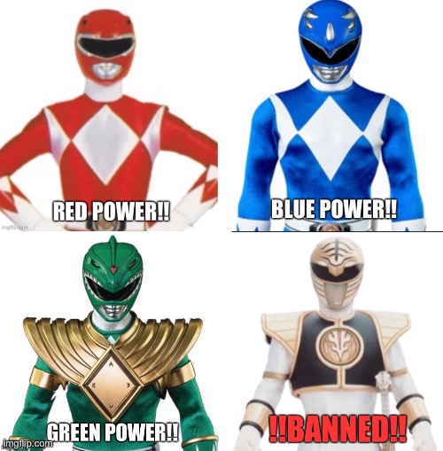 Power Rangers Go!! Except For You | image tagged in power rangers,racism | made w/ Imgflip meme maker