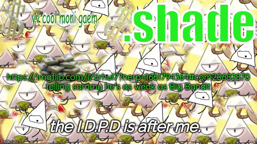 shade's Y.V. temp!!!!!!!!!!!!! | https://imgflip.com/i/6rhul7?nerp=1661794364#com20682870
telling sammy he's as weak as Big Bandit | image tagged in shade's y v temp | made w/ Imgflip meme maker