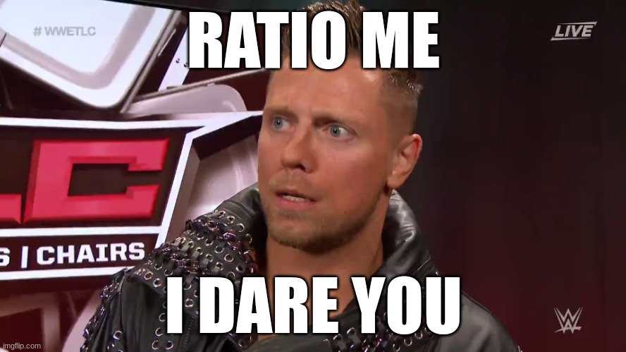 The Miz TFW | RATIO ME; I DARE YOU | image tagged in the miz tfw | made w/ Imgflip meme maker