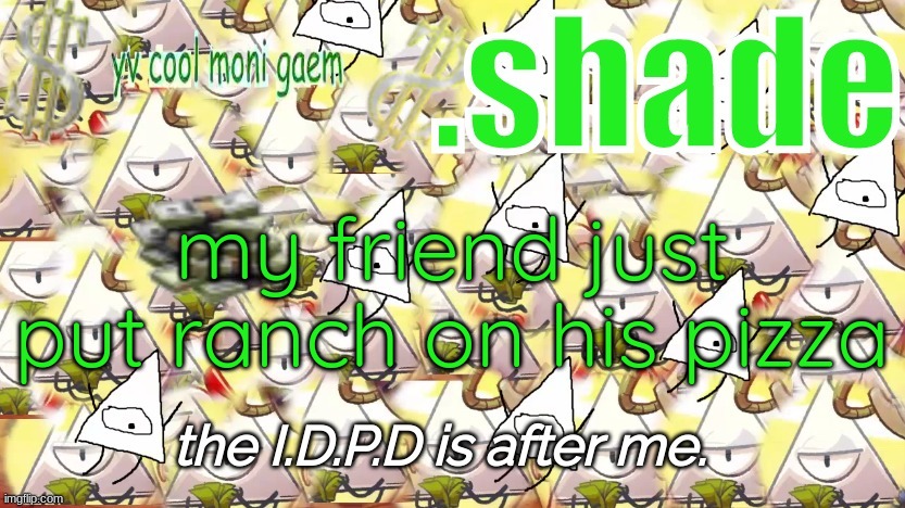 shade's Y.V. temp!!!!!!!!!!!!! | my friend just put ranch on his pizza | image tagged in shade's y v temp | made w/ Imgflip meme maker