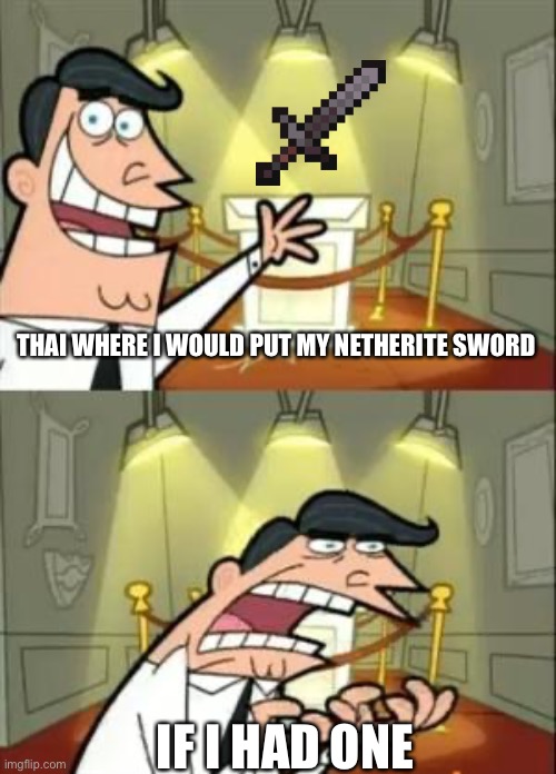 Image title | THAI WHERE I WOULD PUT MY NETHERITE SWORD; IF I HAD ONE | image tagged in memes,this is where i'd put my trophy if i had one | made w/ Imgflip meme maker