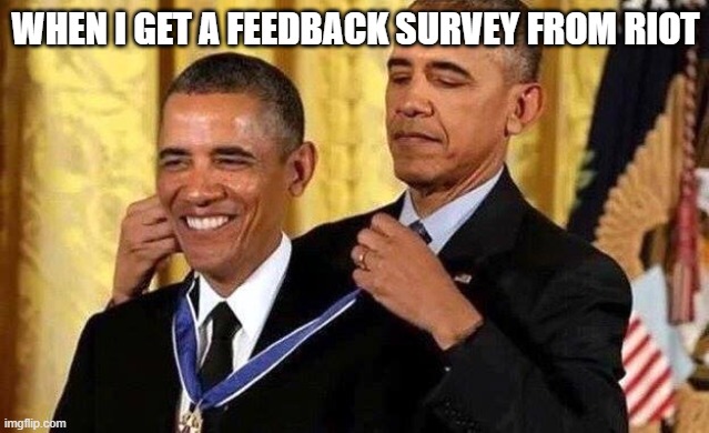 Obama self award | WHEN I GET A FEEDBACK SURVEY FROM RIOT | image tagged in obama self award | made w/ Imgflip meme maker