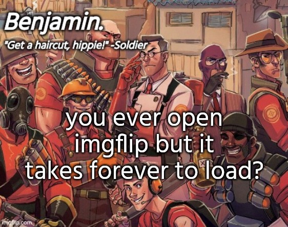 tf2 temp | you ever open imgflip but it takes forever to load? | image tagged in tf2 temp | made w/ Imgflip meme maker