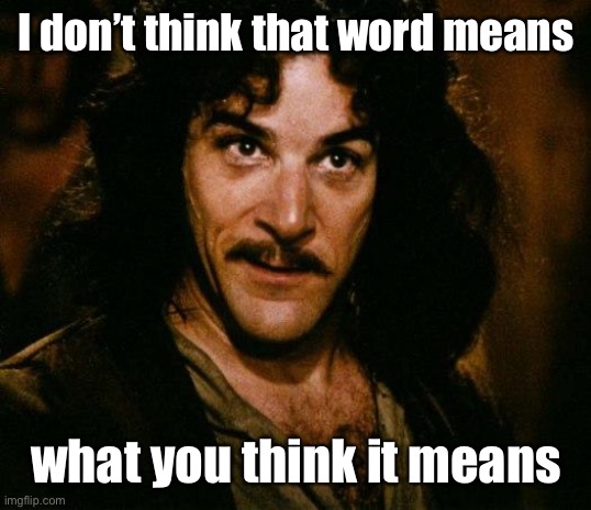 Inigo Montoya Meme | I don’t think that word means what you think it means | image tagged in memes,inigo montoya | made w/ Imgflip meme maker