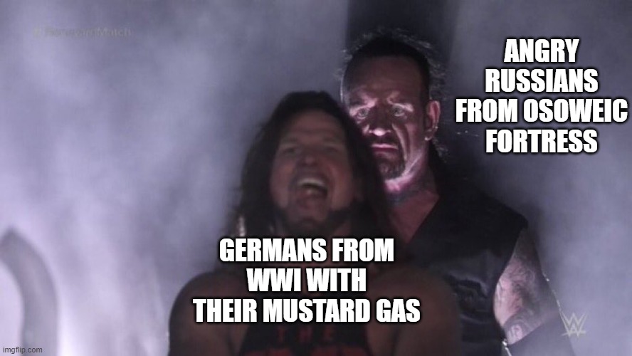 chlorine gas* | ANGRY RUSSIANS FROM OSOWEIC FORTRESS; GERMANS FROM WWI WITH THEIR MUSTARD GAS | image tagged in aj styles undertaker,history,world war 1,history memes | made w/ Imgflip meme maker