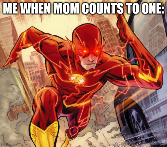 The Flash | ME WHEN MOM COUNTS TO ONE: | image tagged in the flash | made w/ Imgflip meme maker