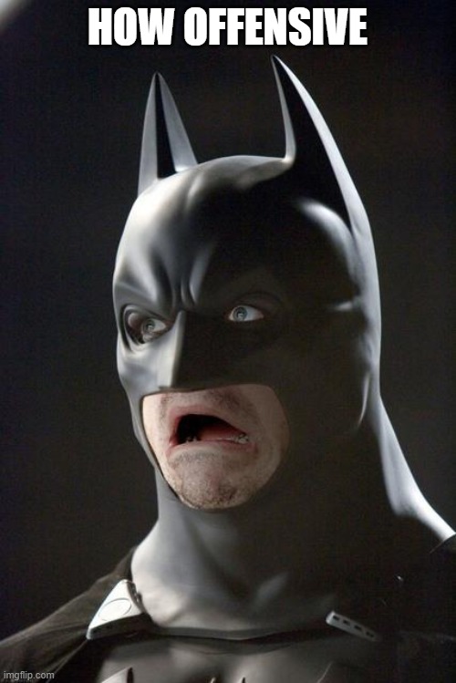 Batman Gasp | HOW OFFENSIVE | image tagged in batman gasp | made w/ Imgflip meme maker