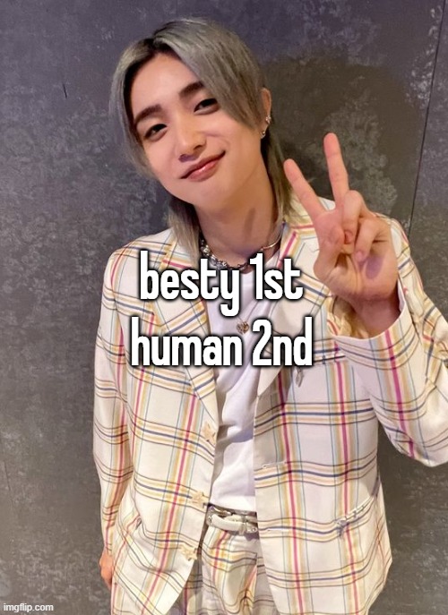 besty 1st
human 2nd | made w/ Imgflip meme maker