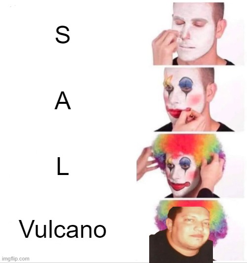 SAL FROM IMPRACTICAL JOKERS???? | S; A; L; Vulcano | image tagged in memes,clown applying makeup | made w/ Imgflip meme maker