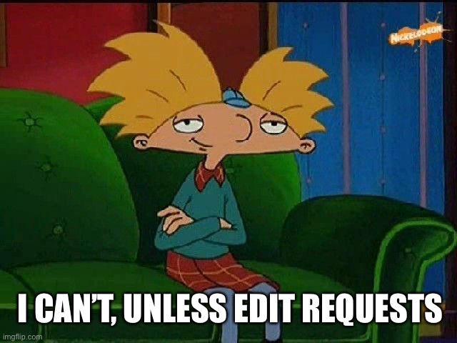 Edit requests are better than my jokes. | I CAN’T, UNLESS EDIT REQUESTS | image tagged in blue s template | made w/ Imgflip meme maker
