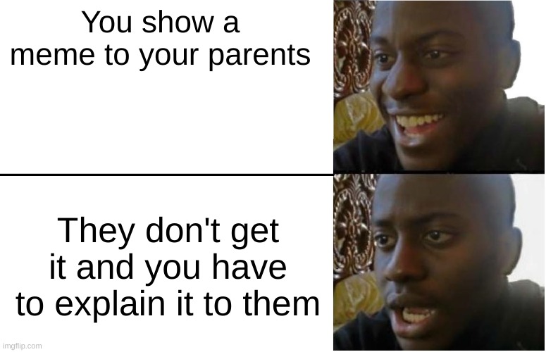 Disappointed Black Guy | You show a meme to your parents They don't get it and you have to explain it to them | image tagged in disappointed black guy | made w/ Imgflip meme maker
