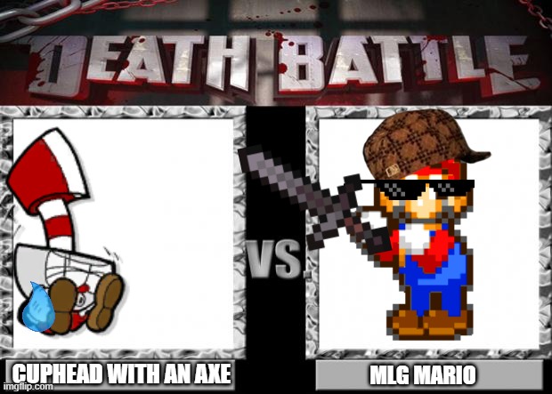 I got my full bets on MLG mario | CUPHEAD WITH AN AXE; MLG MARIO | image tagged in death battle | made w/ Imgflip meme maker