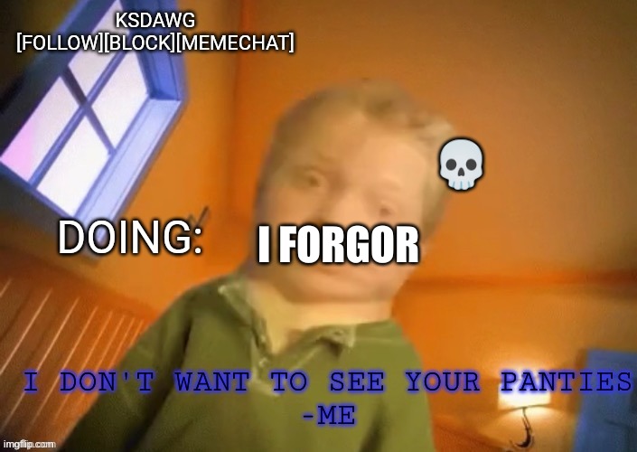 KSDawg announcement temp | 💀; I FORGOR | image tagged in ksdawg announcement temp | made w/ Imgflip meme maker