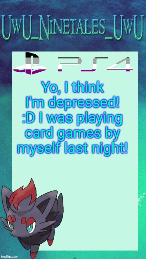 F | Yo, I think I'm depressed! :D I was playing card games by myself last night! | image tagged in zorua template | made w/ Imgflip meme maker